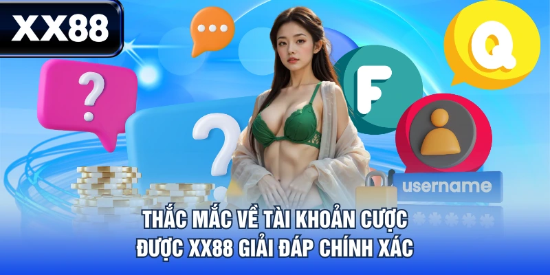 Thắc mắc về tài khoản cược được XX88 giải đáp chính xác